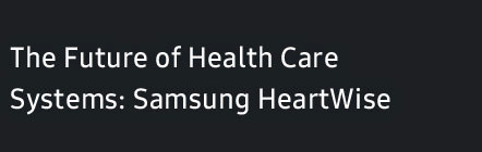 The Future of Health Care Systems: Samsung HeartWise