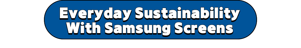 Everyday Sustainability With Samsung Screens